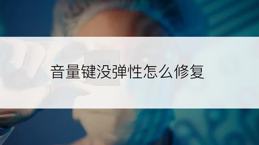 音量键没弹性怎么修复