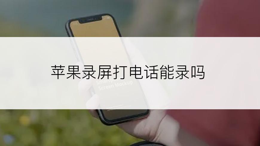 苹果录屏打电话能录吗