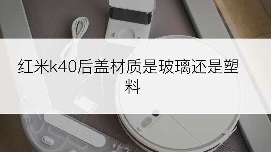红米k40后盖材质是玻璃还是塑料