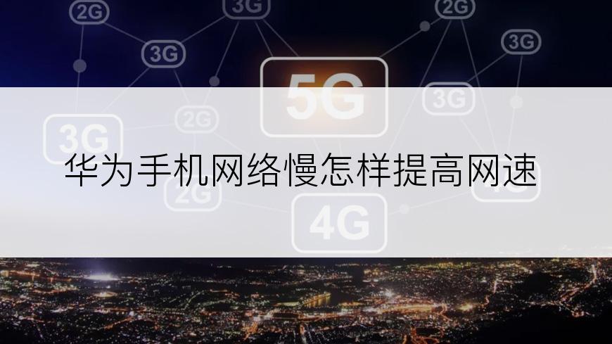 华为手机网络慢怎样提高网速