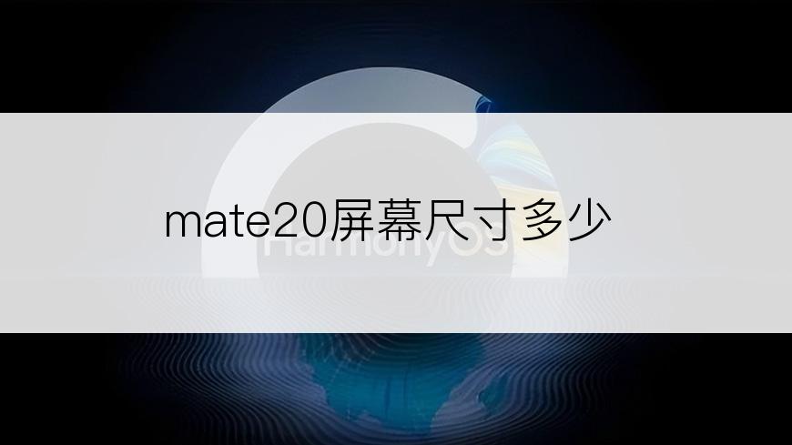 mate20屏幕尺寸多少