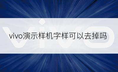 vivo演示样机字样可以去掉吗