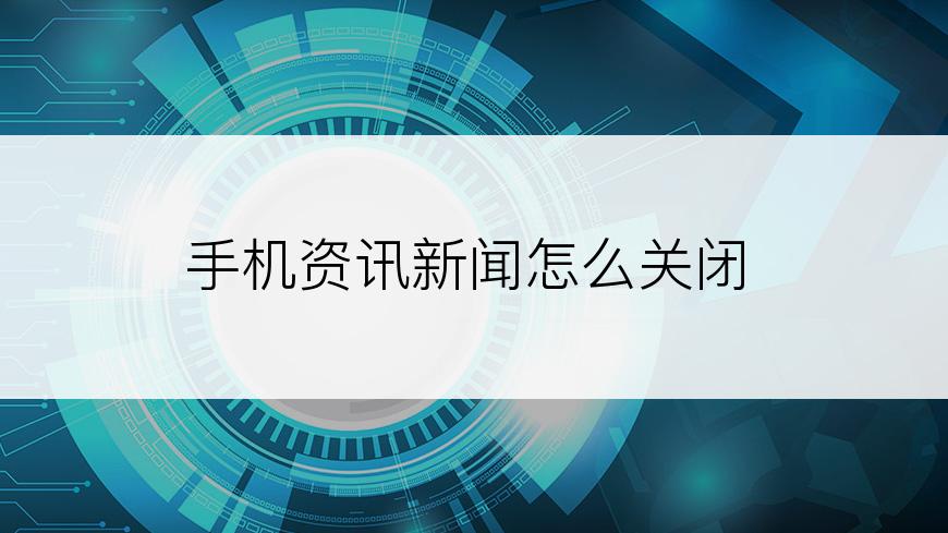 手机资讯新闻怎么关闭