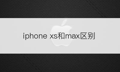 iphone xs和max区别