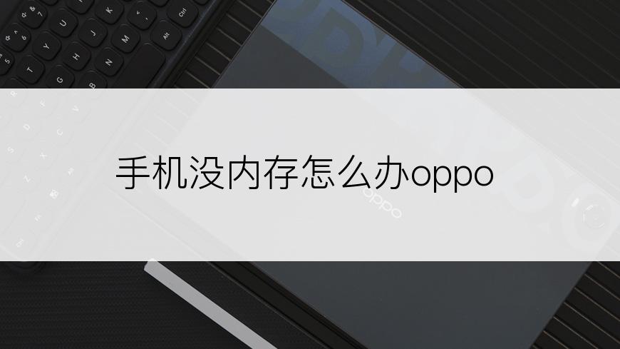 手机没内存怎么办oppo
