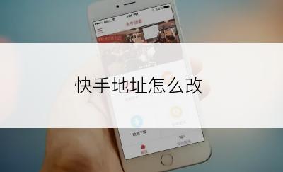 快手地址怎么改