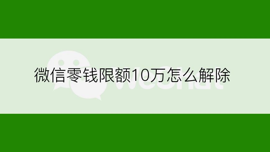 微信零钱限额10万怎么解除