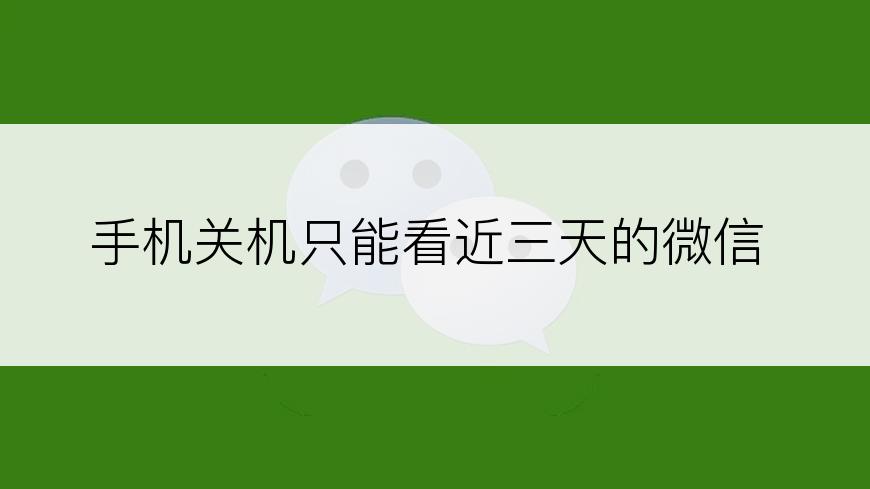 手机关机只能看近三天的微信