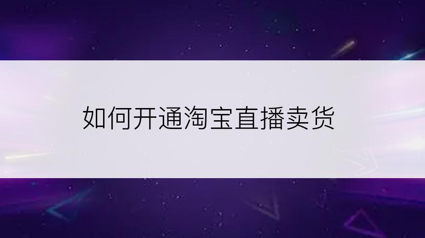 如何开通淘宝直播卖货