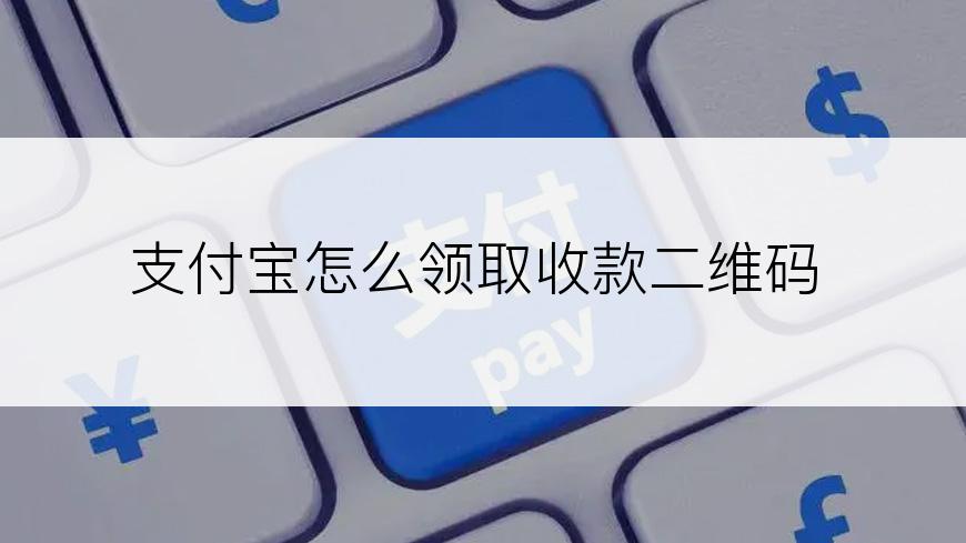 支付宝怎么领取收款二维码