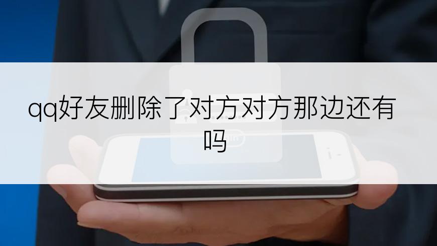 qq好友删除了对方对方那边还有吗