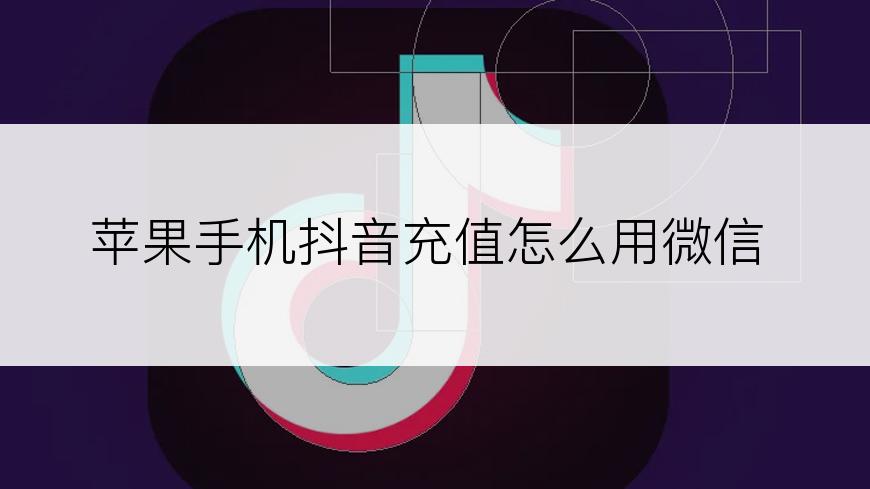 苹果手机抖音充值怎么用微信