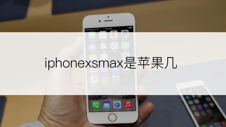 iphonexsmax是苹果几