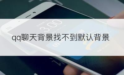 qq聊天背景找不到默认背景
