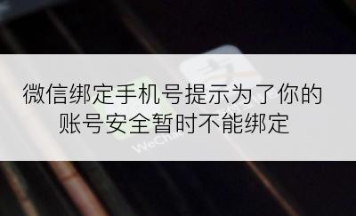 微信绑定手机号提示为了你的账号安全暂时不能绑定