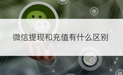 微信提现和充值有什么区别