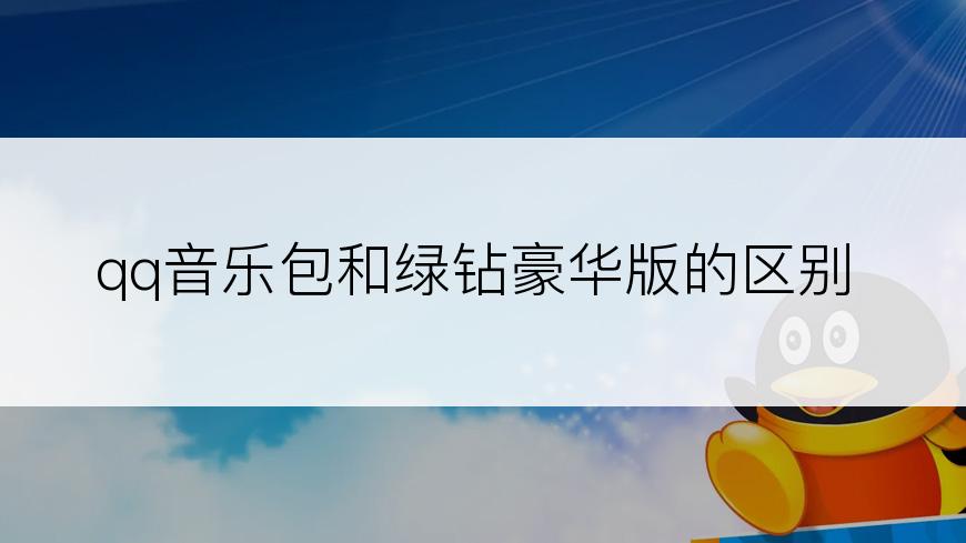 qq音乐包和绿钻豪华版的区别