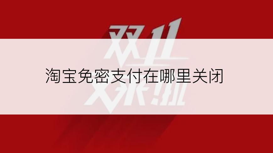 淘宝免密支付在哪里关闭