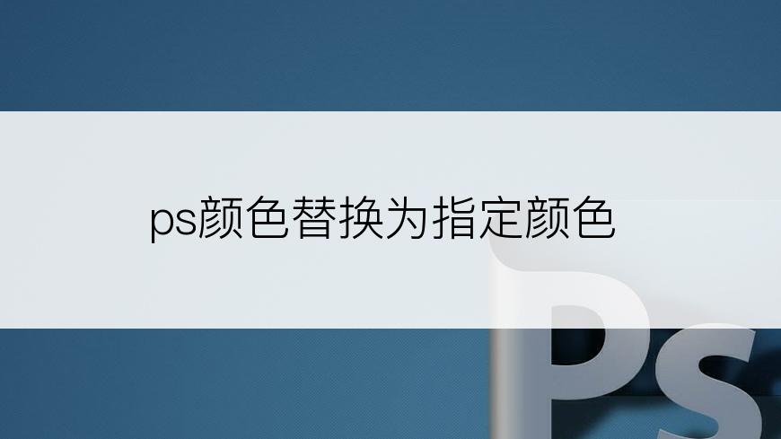 ps颜色替换为指定颜色