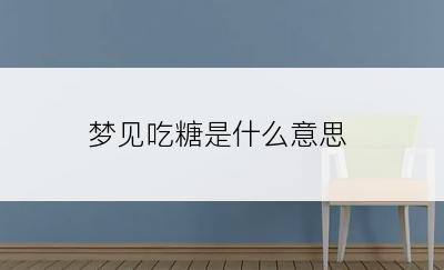 梦见吃糖是什么意思