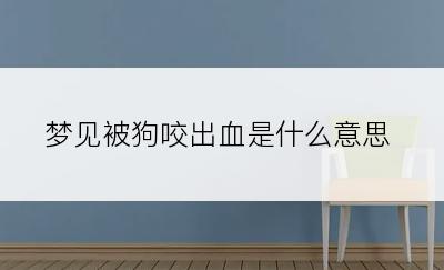 梦见被狗咬出血是什么意思