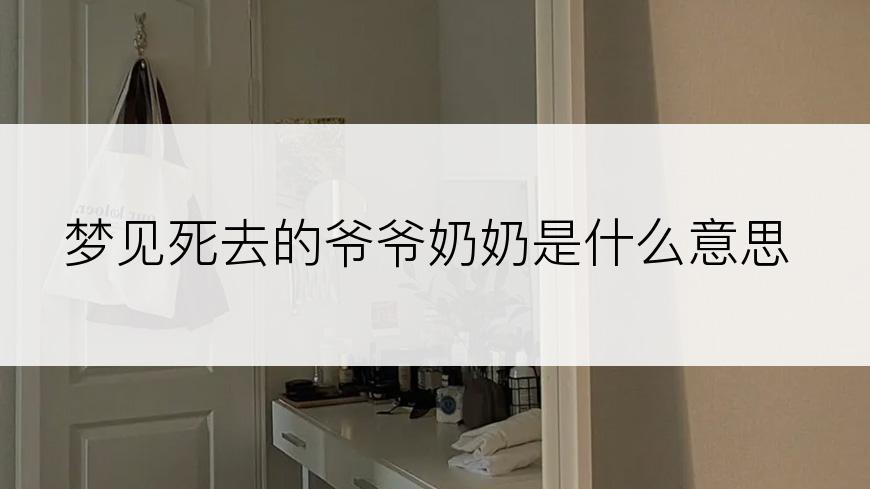 梦见死去的爷爷奶奶是什么意思
