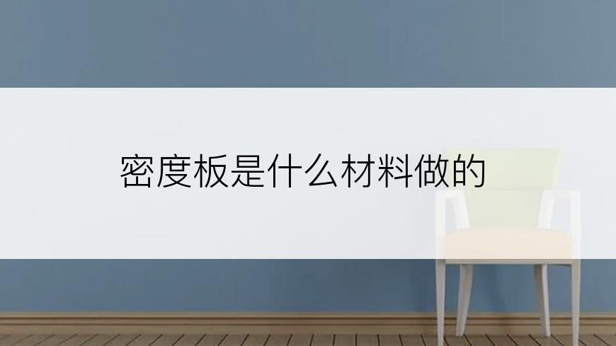 密度板是什么材料做的