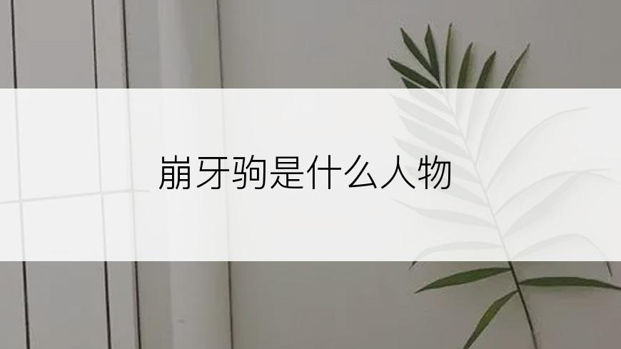 崩牙驹是什么人物