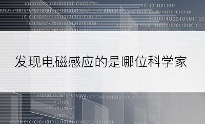 发现电磁感应的是哪位科学家