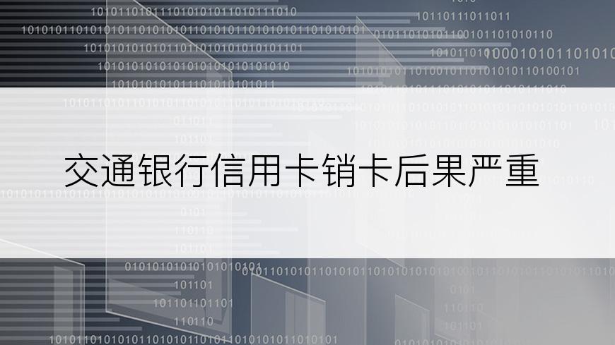 交通银行信用卡销卡后果严重