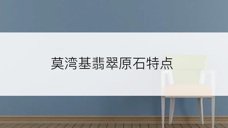 莫湾基翡翠原石特点