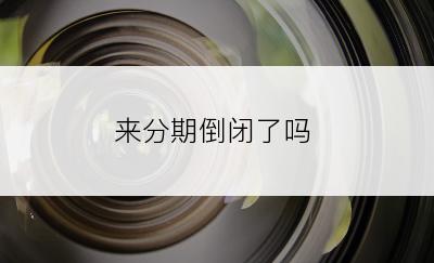 来分期倒闭了吗