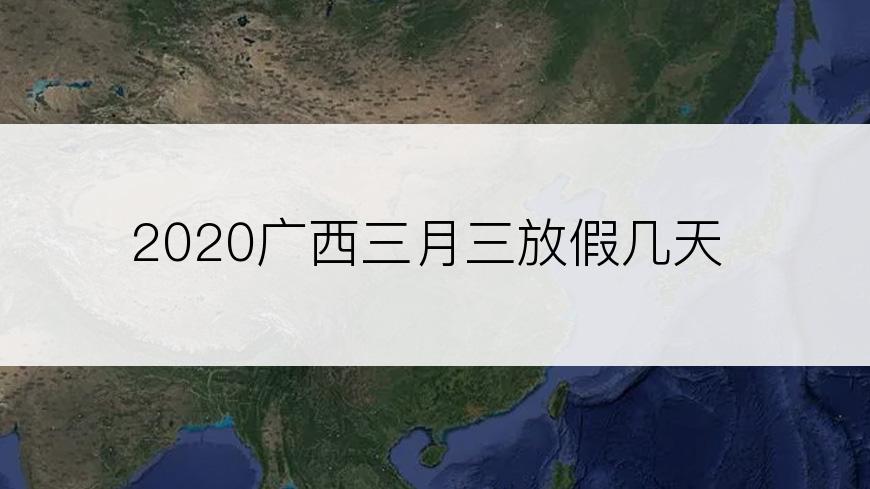2020广西三月三放假几天