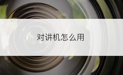 对讲机怎么用
