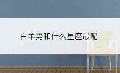 白羊男和什么星座最配