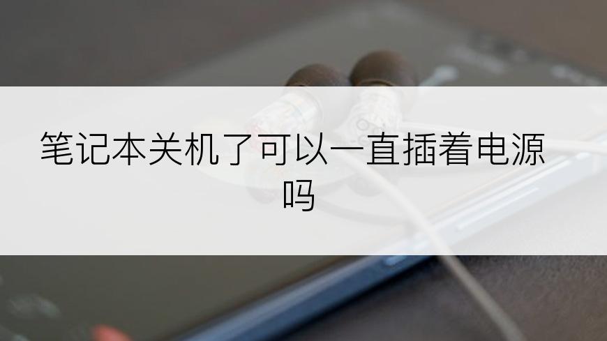 笔记本关机了可以一直插着电源吗