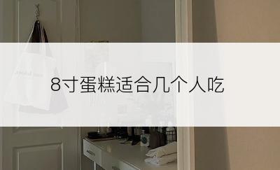 8寸蛋糕适合几个人吃