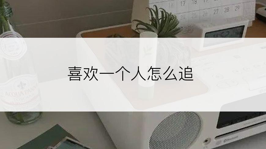 喜欢一个人怎么追