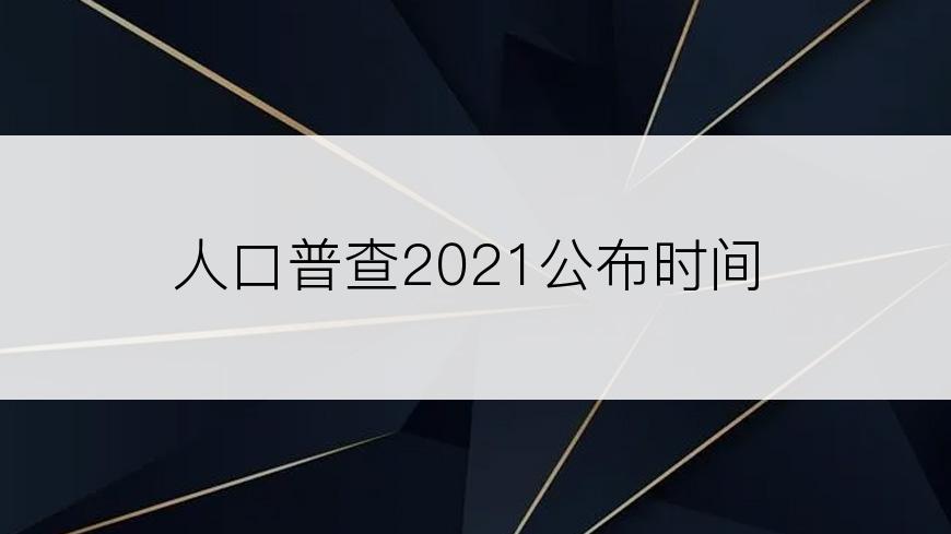 人口普查2021公布时间