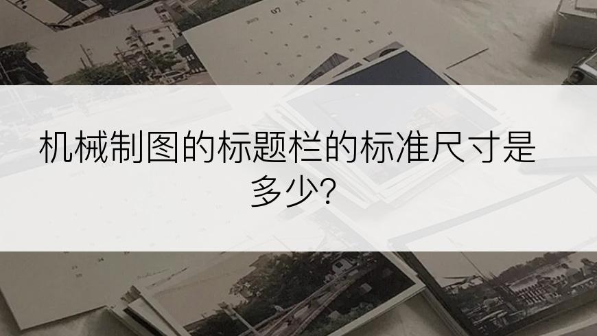 机械制图的标题栏的标准尺寸是多少？