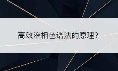 高效液相色谱法的原理？