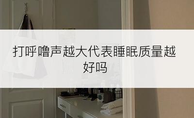 打呼噜声越大代表睡眠质量越好吗