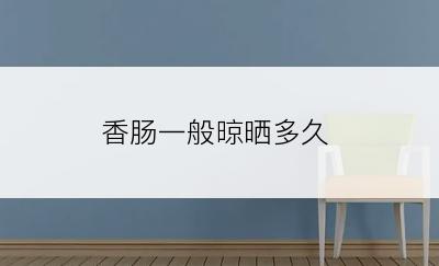 香肠一般晾晒多久