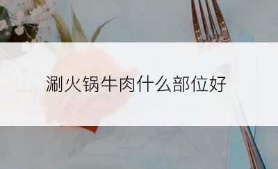 涮火锅牛肉什么部位好