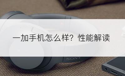 一加手机怎么样？性能解读