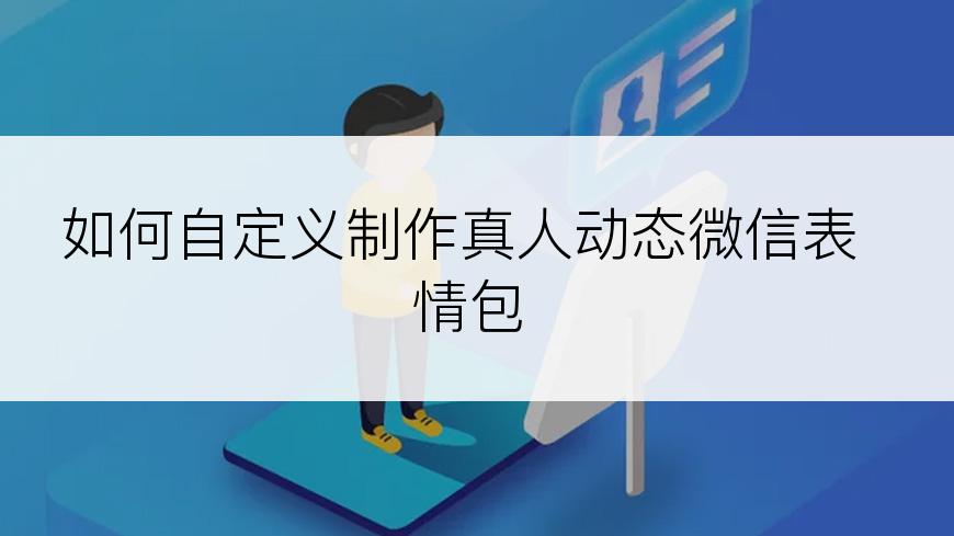 如何自定义制作真人动态微信表情包