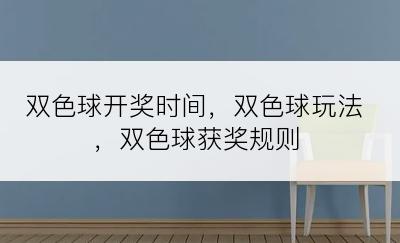 双色球开奖时间，双色球玩法，双色球获奖规则
