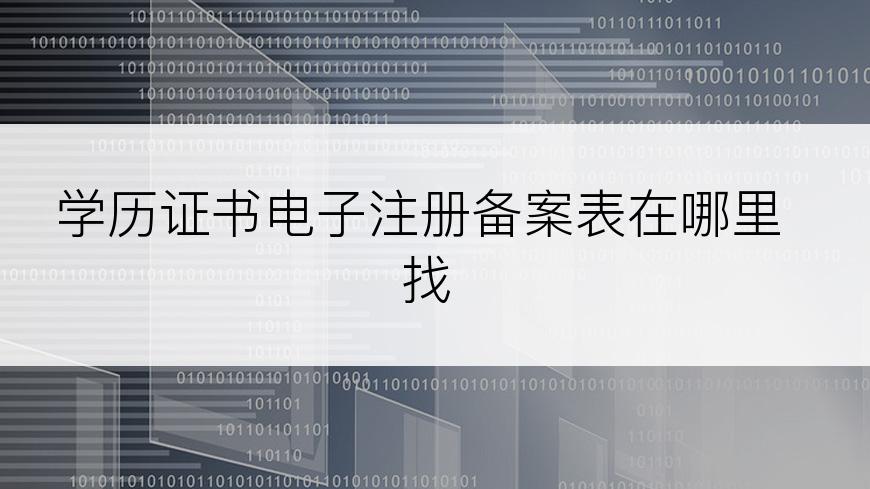 学历证书电子注册备案表在哪里找