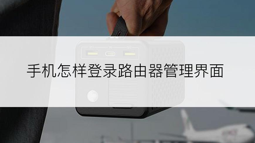 手机怎样登录路由器管理界面