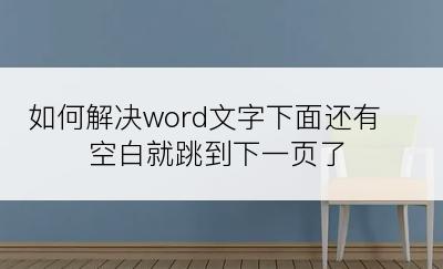 如何解决word文字下面还有空白就跳到下一页了